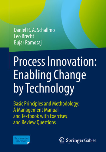 Process Innovation: Enabling Change by Technology: Basic Principles and Methodology: A Management Manual and Textbook with Exercises and Review Questions book cover by Daniel R. A. Schallmo, Leo Brecht, Bujar Ramosaj
