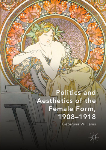 Politics and Aesthetics of the Female Form, 1908-1918 book cover by Georgina Williams