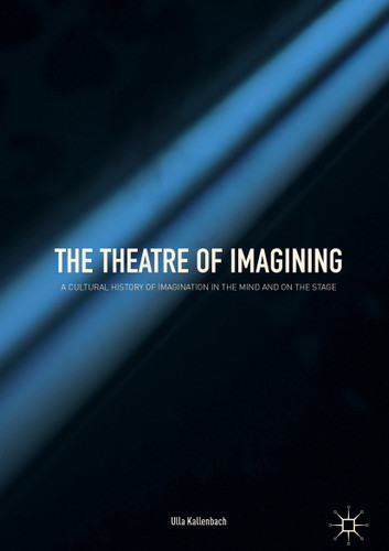 The Theatre of Imagining: A Cultural History of Imagination in the Mind and on the Stage book cover by Ulla Kallenbach