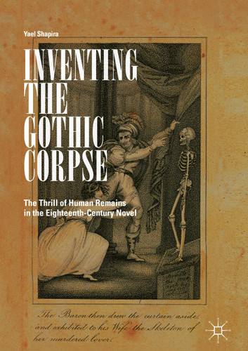 Inventing the Gothic Corpse: The Thrill of Human Remains in the Eighteenth-Century Novel book cover by Yael Shapira