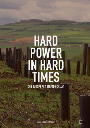 Hard Power in Hard Times: Can Europe Act Strategically? book cover by Janne Haaland Matlary