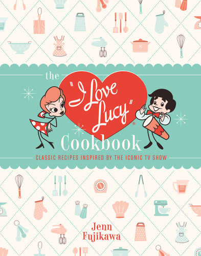 The I Love Lucy Cookbook: Classic Recipes Inspired by the Iconic TV Show book cover by Jenn Fujikawa