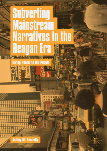 Subverting Mainstream Narratives in the Reagan Era: Giving Power to the People book cover by Ashley M. Donnelly