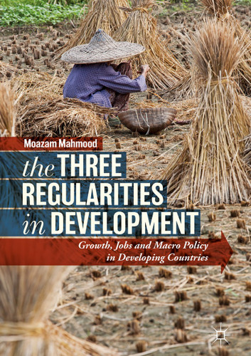 The Three Regularities in Development: Growth, Jobs and Macro Policy in Developing Countries book cover by Moazam Mahmood