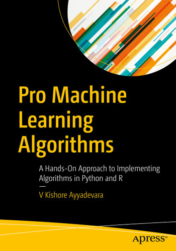 Pro Machine Learning Algorithms: A Hands-On Approach to Implementing Algorithms in Python and R book cover by V Kishore Ayyadevara