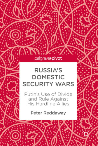 Russia’s Domestic Security Wars: Putin’s Use of Divide and Rule Against His Hardline Allies book cover by Peter Reddaway