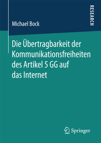 Die Übertragbarkeit der Kommunikationsfreiheiten des Artikel 5 GG auf das Internet book cover by Michael Bock
