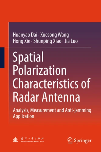Spatial Polarization Characteristics of Radar Antenna: Analysis, Measurement and Anti-jamming Application book cover by Huanyao Dai, Xuesong Wang, Hong Xie, Shunping Xiao, Jia Luo