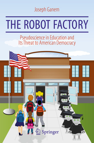 The Robot Factory: Pseudoscience in Education and Its Threat to American Democracy book cover by Joseph Ganem
