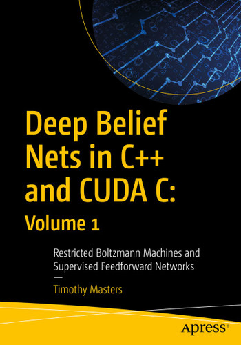 Deep Belief Nets in C++ and CUDA C: Volume 1: Restricted Boltzmann Machines and Supervised Feedforward Networks book cover by Timothy Masters