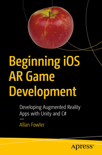 Beginning iOS AR Game Development: Developing Augmented Reality Apps with Unity and C# book cover by Allan Fowler
