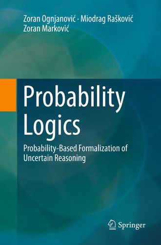 Probability Logics: Probability-Based Formalization of Uncertain Reasoning book cover by Zoran Ognjanović, Miodrag Rašković, Zoran Marković
