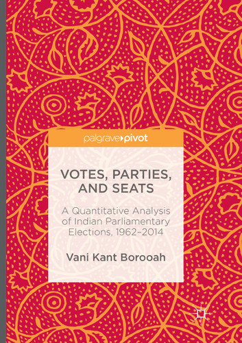 Votes, Parties, and Seats: A Quantitative Analysis of Indian Parliamentary Elections, 1962–2014 book cover by Vani Kant Borooah