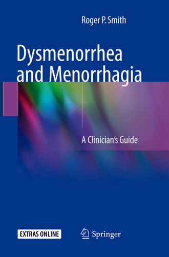 Dysmenorrhea and Menorrhagia: A Clinician’s Guide book cover by Roger P. Smith