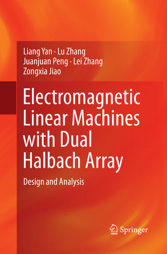 Electromagnetic Linear Machines with Dual Halbach Array: Design and Analysis book cover by Liang Yan, Lu Zhang, Juanjuan Peng, Lei Zhang, Zongxia Jiao