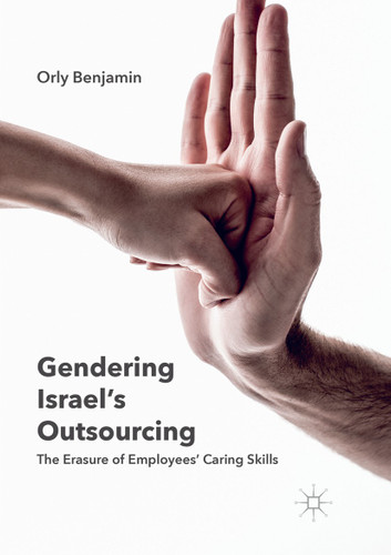 Gendering Israel's Outsourcing: The Erasure of Employees' Caring Skills book cover by Orly Benjamin