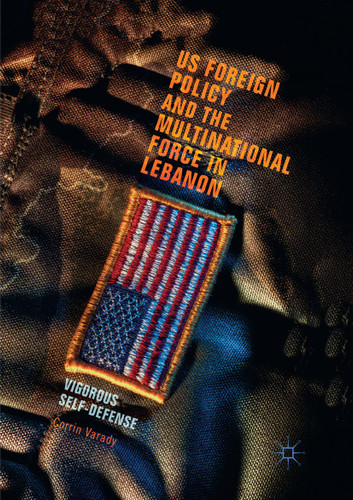 US Foreign Policy and the Multinational Force in Lebanon: Vigorous Self-Defense book cover by Corrin Varady