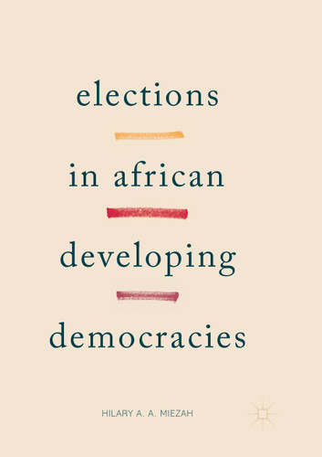 Elections in African Developing Democracies book cover by Hilary Miezah