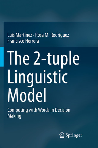 The 2-tuple Linguistic Model: Computing with Words in Decision Making book cover by Luis Martínez, Rosa M. Rodriguez, Francisco Herrera