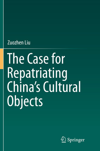 The Case for Repatriating China’s Cultural Objects book cover by Zuozhen Liu