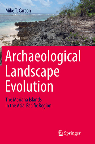 Archaeological Landscape Evolution: The Mariana Islands in the Asia-Pacific Region book cover by Mike T. Carson