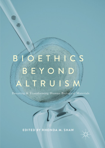 Bioethics Beyond Altruism: Donating and Transforming Human Biological Materials book cover by 