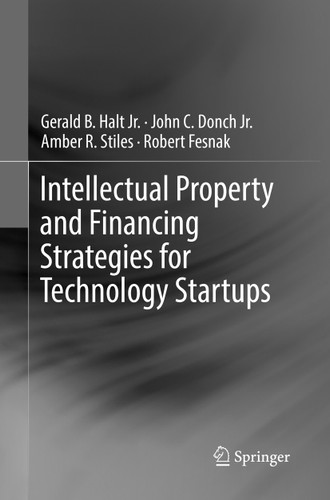 Intellectual Property and Financing Strategies for Technology Startups book cover by Gerald B. Halt, Jr., John C. Donch, Jr., Amber R. Stiles, Robert Fesnak