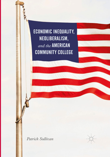 Economic Inequality, Neoliberalism, and the American Community College book cover by Patrick Sullivan