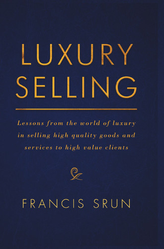 Luxury Selling: Lessons from the world of luxury in selling high quality goods and services to high value clients book cover by Francis Srun