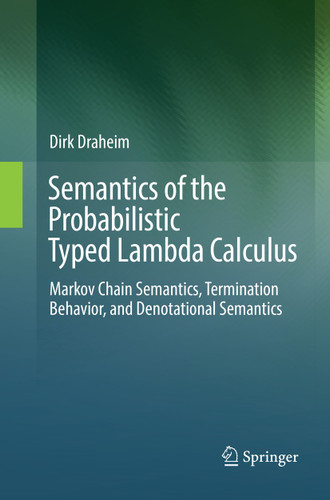 Semantics of the Probabilistic Typed Lambda Calculus: Markov Chain Semantics, Termination Behavior, and Denotational Semantics book cover by Dirk Draheim