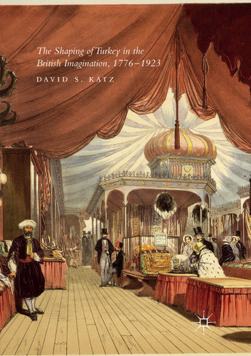 The Shaping of Turkey in the British Imagination, 1776–1923 book cover by David S. Katz