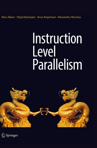 Instruction Level Parallelism book cover by Alex Aiken, Utpal Banerjee, Arun Kejariwal, Alexandru Nicolau