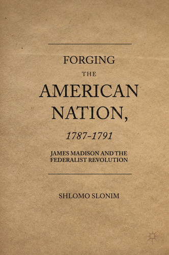 Forging the American Nation, 1787-1791: James Madison and the Federalist Revolution book cover by Shlomo Slonim