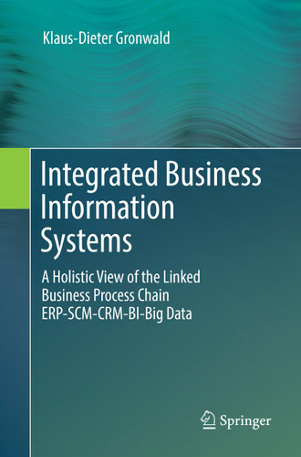 Integrated Business Information Systems: A Holistic View of the Linked Business Process Chain ERP-SCM-CRM-BI-Big Data book cover by Klaus-Dieter Gronwald