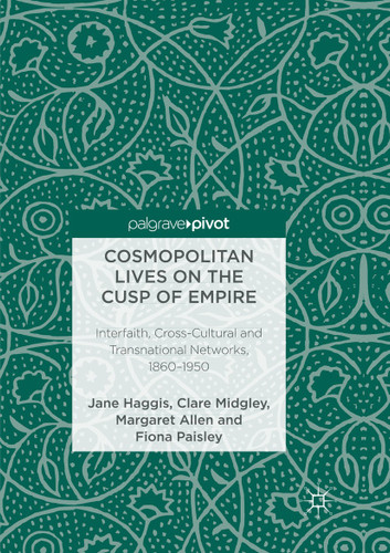 Cosmopolitan Lives on the Cusp of Empire: Interfaith, Cross-Cultural and Transnational Networks, 1860-1950 book cover by Jane Haggis, Clare Midgley, Margaret Allen, Fiona Paisley