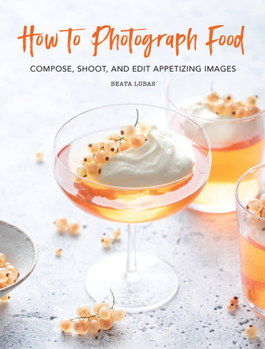 How to Photograph Food: Compose, Shoot, and Edit Appetizing Images book cover by Beata Lubas