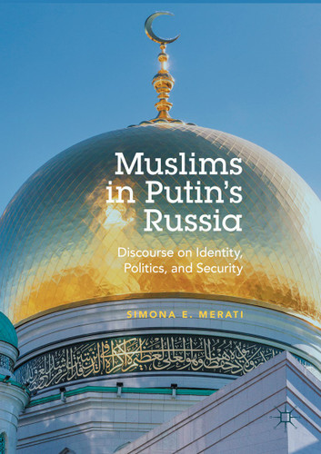 Muslims in Putin's Russia: Discourse on Identity, Politics, and Security book cover by Simona E. Merati