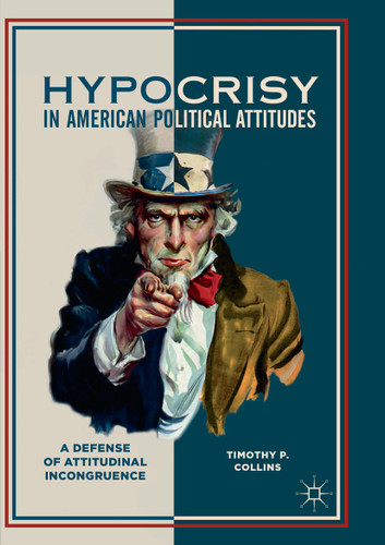 Hypocrisy in American Political Attitudes: A Defense of Attitudinal Incongruence book cover by Timothy P. Collins