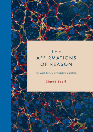 The Affirmations of Reason: On Karl Barth’s Speculative Theology book cover by Sigurd Baark