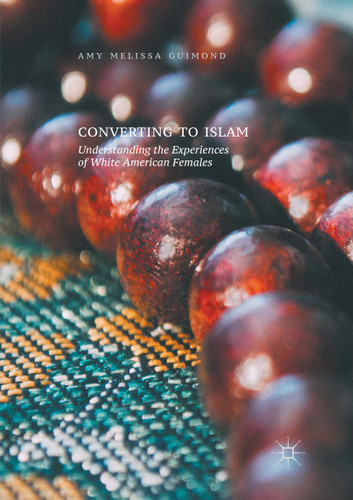 Converting to Islam: Understanding the Experiences of White American Females book cover by Amy Melissa Guimond