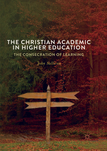 The Christian Academic in Higher Education: The Consecration of Learning book cover by John Sullivan