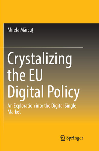 Crystalizing the EU Digital Policy: An Exploration into the Digital Single Market book cover by Mirela Mărcuț