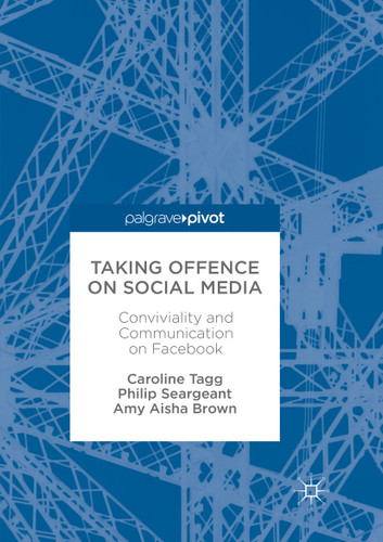 Taking Offence on Social Media: Conviviality and Communication on Facebook book cover by Caroline Tagg, Philip Seargeant, Amy Aisha Brown