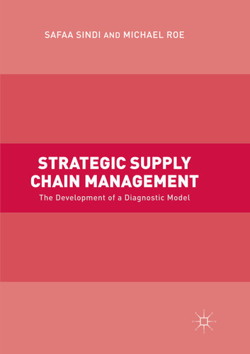 Strategic Supply Chain Management: The Development of a Diagnostic Model book cover by Safaa Sindi, Michael Roe