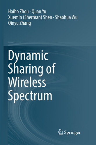 Dynamic Sharing of Wireless Spectrum book cover by Haibo Zhou, Quan Yu, Xuemin (Sherman) Shen, Shaohua Wu, Qinyu Zhang