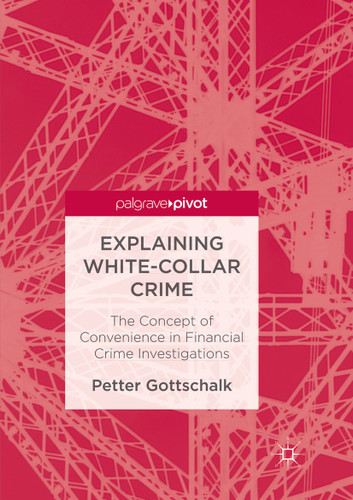 Explaining White-Collar Crime: The Concept of Convenience in Financial Crime Investigations book cover by Petter Gottschalk