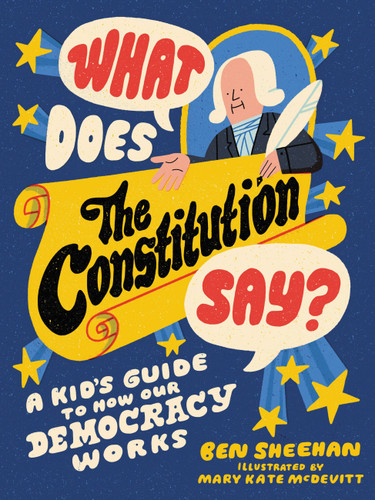 What Does the Constitution Say?: A Kid's Guide to How Our Democracy Works book cover by Ben Sheehan