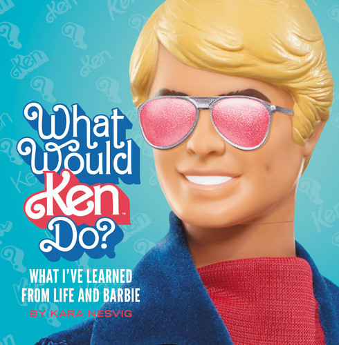 What Would Ken Do?: What I’ve Learned from Life and Barbie book cover by Kara Nesvig