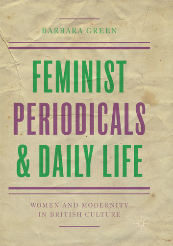 Feminist Periodicals and Daily Life: Women and Modernity in British Culture book cover by Barbara Green