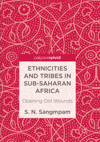 Ethnicities and Tribes in Sub-Saharan Africa: Opening Old Wounds book cover by S. N. Sangmpam